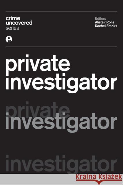 Crime Uncovered: Private Investigator Alistair Rolls Rachel Franks 9781783205233