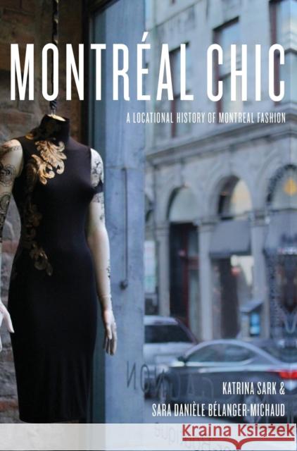 Montréal Chic: A Locational History of Montréal Fashion Sark, Katrina 9781783206162