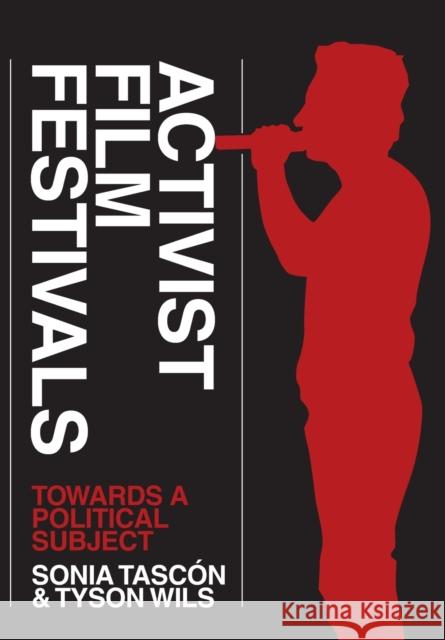 Activist Film Festivals: Towards a Political Subject Tascón, Sonia; Wils, Tyson 9781783206346