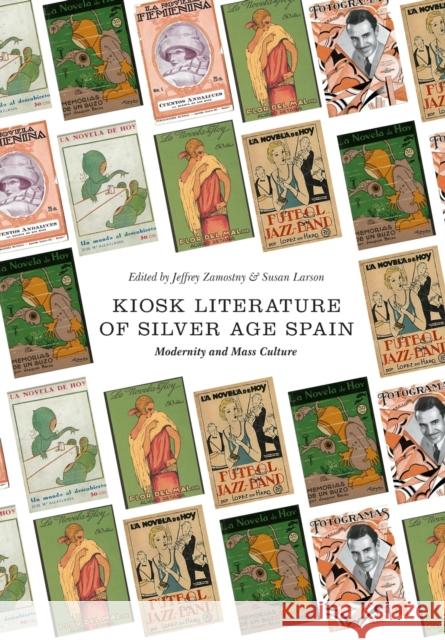 Kiosk Literature of Silver Age Spain: Modernity and Mass Culture Jeffrey Zamostny Susan Larson 9781783206650 Intellect (UK)