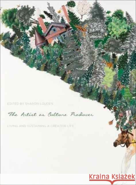 The Artist as Culture Producer: Living and Sustaining a Creative Life Sharon Louden 9781783207268 Intellect (UK)