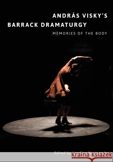 András Visky's Barrack Dramaturgy: Memories of the Body Komporaly, Jozefina 9781783207329 Intellect (UK)