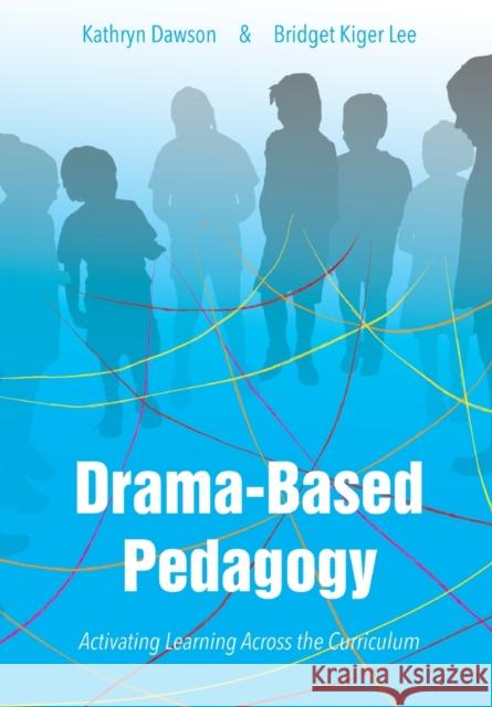 Drama-Based Pedagogy: Activating Learning Across the Curriculum Katie Dawson Bridget Lee 9781783207398 Intellect (UK)