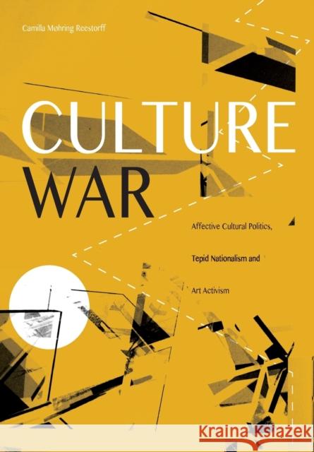 Culture War: Affective Cultural Politics, Tepid Nationalism, and Art Activism Camilla Mohring Reestorff 9781783207572 Intellect (UK)