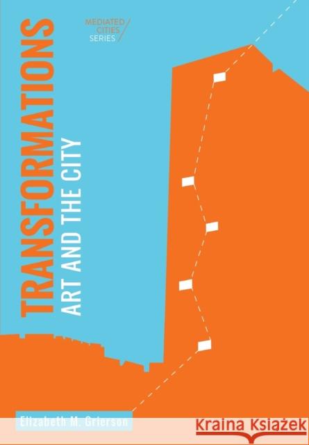 Transformations: Art and the City Elizabeth Grierson 9781783207725 Intellect (UK)