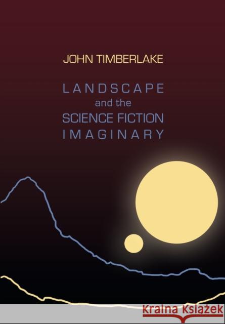 Landscape and the Science Fiction Imaginary John Timberlake 9781783208609 Intellect (UK)