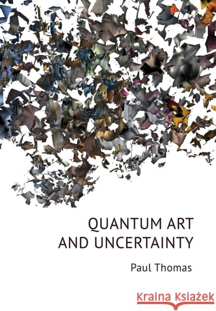 Quantum Art & Uncertainty Paul Thomas 9781783209019