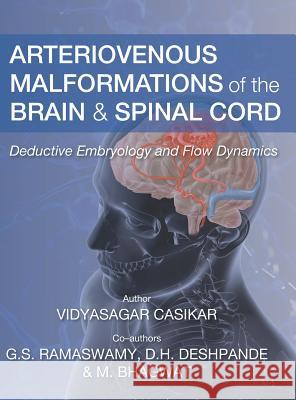 Arteriovenous Malformations of the Brain and Spinal Cord: Deductive Embryology and Flow Dynamics Vidyasagar Casikar 9781783240739