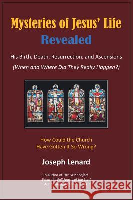 Mysteries of Jesus' Life Revealed: His Birth, Death, Resurrection, and Ascensions Joseph Lenard 9781783240913 Wordzworth Publishing