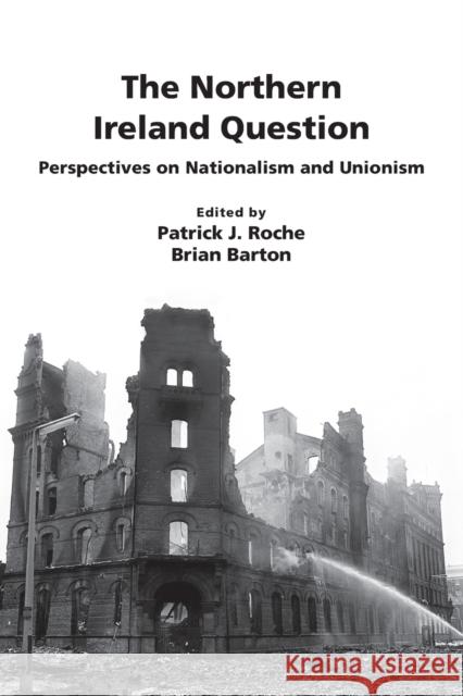 The Northern Ireland Question: Perspectives on Nationalism and Unionism Patrick John Roche, Brian Barton 9781783241453 Wordzworth Publishing