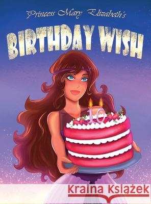 Princess Mary Elizabeth's Birthday Wish Christopher B. Hughes Lara Militaru Reece Allen Carrigan 9781783241668 Wordzworth Publishing