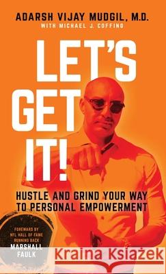 Let's Get It!: Hustle and Grind Your Way to Personal Empowerment Adarsh Vijay Mudgil, Marshall Faulk, Michael J Coffino 9781783241828 Wordzworth Publishing
