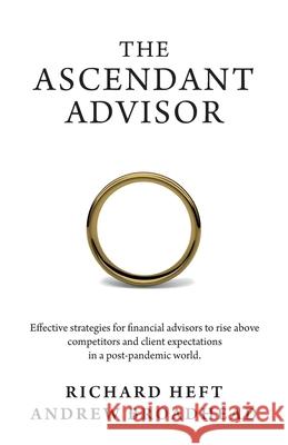 The Ascendant Advisor: Effective strategies for financial advisors to rise above competitors and client expectations in a post-pandemic world Richard Heft Andrew Broadhead 9781783241972 Wordzworth Publishing