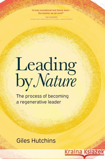 Leading by Nature: The Process of Becoming A Regenerative Leader Giles Hutchins   9781783242429