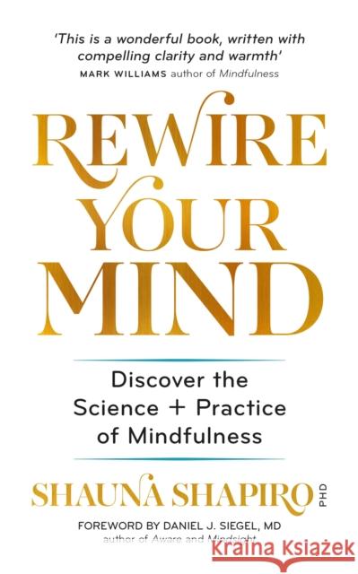 Rewire Your Mind: Discover the science and practice of mindfulness Dr Shauna Shapiro 9781783252930