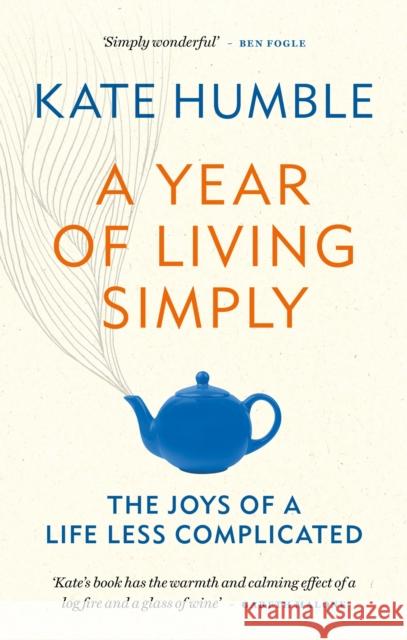 A Year of Living Simply: The joys of a life less complicated Kate Humble 9781783253432