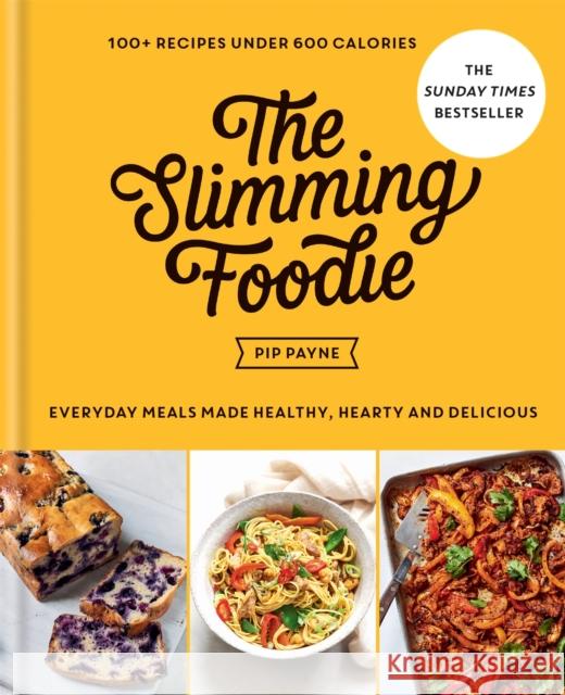 The Slimming Foodie: 100+ recipes under 600 calories – THE SUNDAY TIMES BESTSELLER Pip Payne 9781783254163