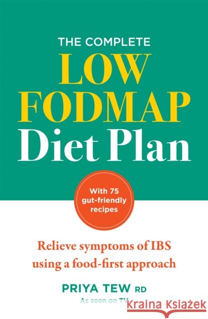 The Complete Low FODMAP Diet Plan: Relieve symptoms of IBS using a food-first approach Priya Tew 9781783254668 Octopus Publishing Group
