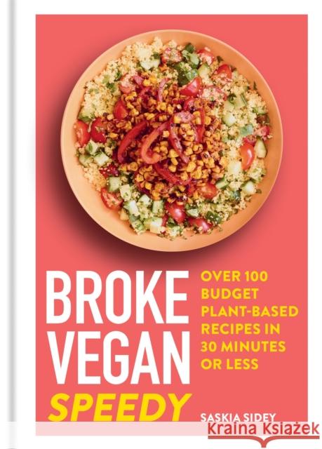 Broke Vegan: Speedy: Over 100 budget plant-based recipes in 30 minutes or less Saskia Sidey 9781783254842