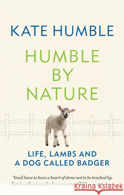 Humble by Nature: Life, lambs and a dog called Badger Kate Humble 9781783255061