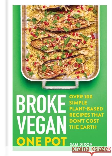 Broke Vegan: One Pot: Over 100 simple plant-based recipes that don't cost the Earth Sam Dixon 9781783255382