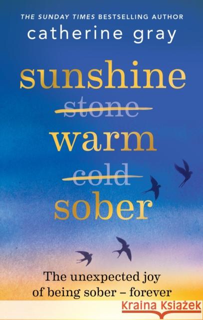 Sunshine Warm Sober: The unexpected joy of being sober – forever Catherine Gray 9781783255405 Octopus Publishing Group