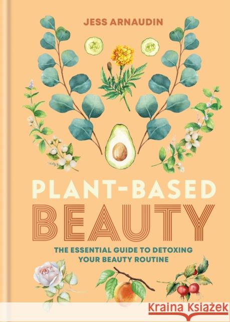 Plant-Based Beauty Jess Arnaudin 9781783255931 Octopus