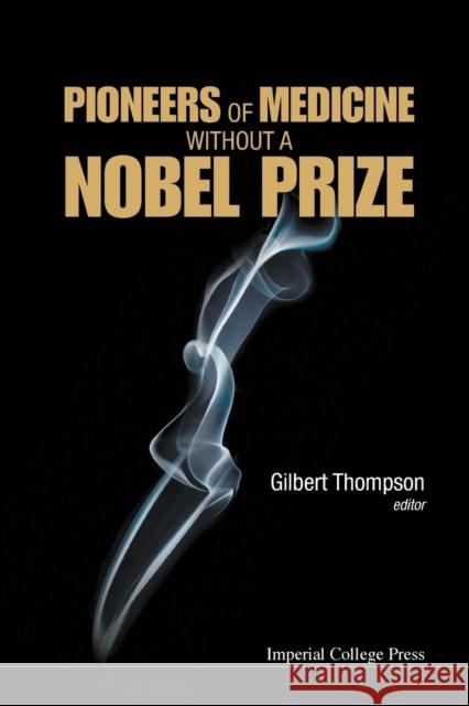 Pioneers of Medicine Without a Nobel Prize Thompson, Gilbert R. 9781783263844 World Scientific Publishing Company