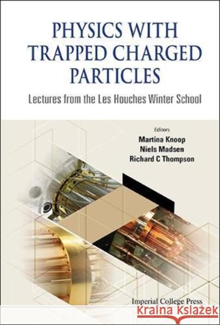 Physics with Trapped Charged Particles: Lectures from the Les Houches Winter School Richardc Thompson Martina Knoop Niels Madsen 9781783264049 Imperial College Press