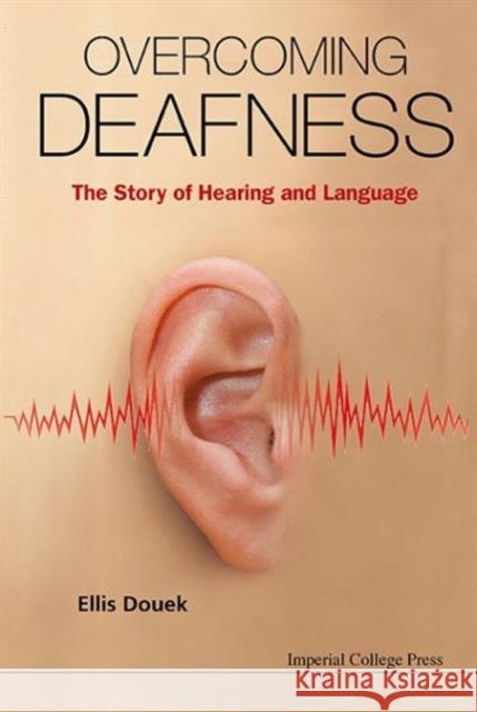 Overcoming Deafness: The Story of Hearing and Language Ellis Douek 9781783264643 Imperial College Press
