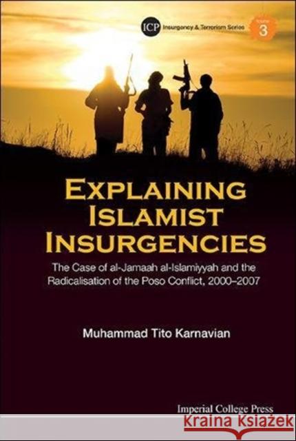 Explaining Islamist Insurgencies: The Case of Al-Jamaah Al-Islamiyyah and the Radicalisation of the Poso Conflict, 2000-2007 Karnavian, Muhammad Tito 9781783264858 Imperial College Press