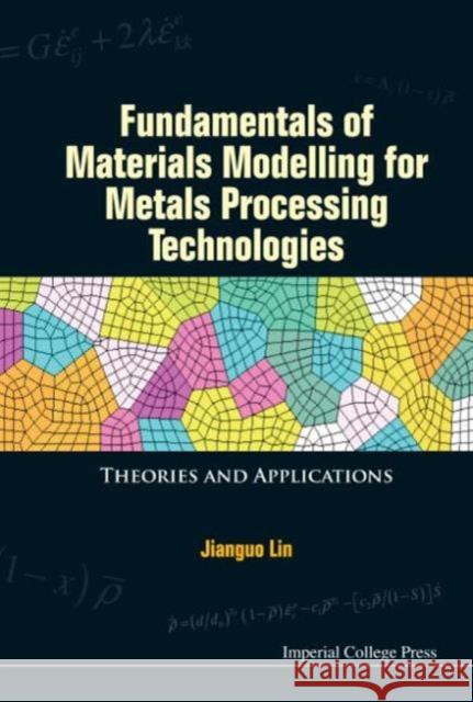 Fundamentals of Materials Modelling for Metals Processing Technologies: Theories and Applications Jianguo Lin 9781783264964