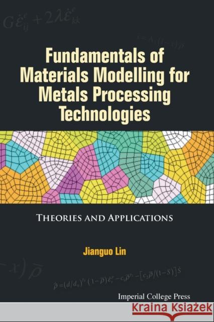 Fundamentals of Materials Modelling for Metals Processing Technologies: Theories and Applications Jianguo Lin 9781783264971