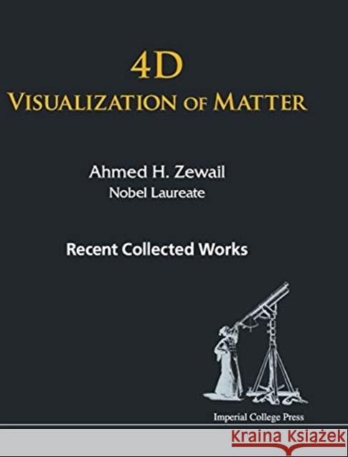4D Visualization of Matter: Recent Collected Works of Ahmed H Zewail, Nobel Laureate Ahmed H. Zewail 9781783265046 World Scientific Publishing Company