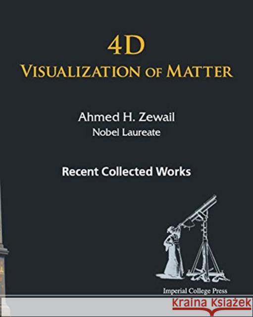 4D Visualization of Matter: Recent Collected Works of Ahmed H Zewail, Nobel Laureate Ahmed H. Zewail 9781783265053 Imperial College Press