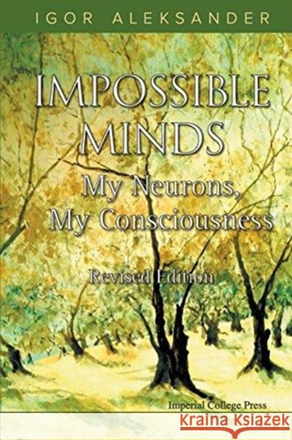 Impossible Minds: My Neurons, My Consciousness (Revised Edition) Igor Aleksander 9781783265695 World Scientific Publishing Company