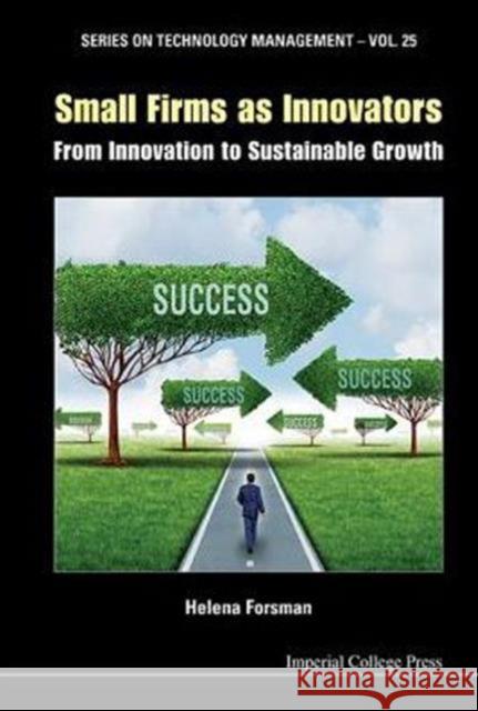 Small Firms as Innovators: From Innovation to Sustainable Growth Forsman, Helena 9781783266333 World Scientific Publishing Company