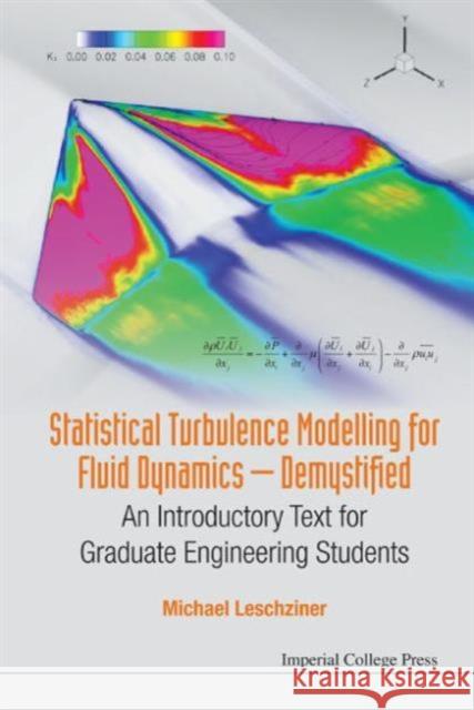 Statistical Turbulence Modelling for Fluid Dynamics - Demystified: An Introductory Text for Graduate Engineering Students Michael Leschziner 9781783266609 Imperial College Press