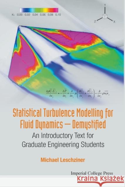 Statistical Turbulence Modelling for Fluid Dynamics - Demystified: An Introductory Text for Graduate Engineering Students Michael Leschziner 9781783266616 Imperial College Press