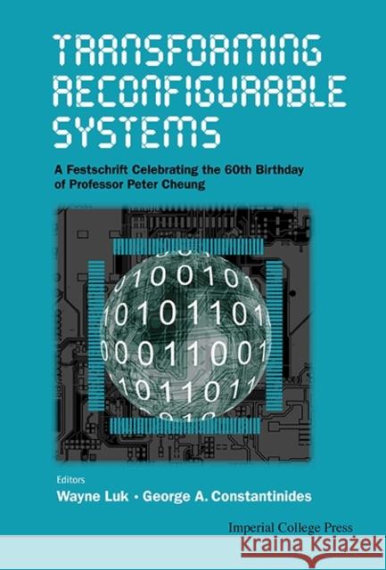 Transforming Reconfigurable Systems: A Festschrift Celebrating the 60th Birthday of Professor Peter Cheung Wayne Luk George A. Constantinides 9781783266968 Imperial College Press