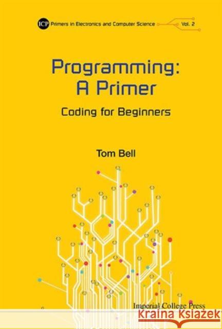 Programming: A Primer - Coding for Beginners Bell, Thomas James 9781783267064 World Scientific Publishing Company
