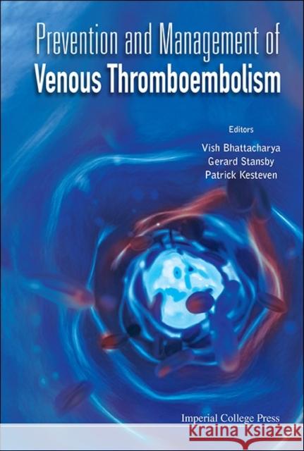 Prevention and Management of Venous Thromboembolism Vish Bhattacharya Gerard Stansby Patrick Kestevan 9781783267101 Imperial College Press