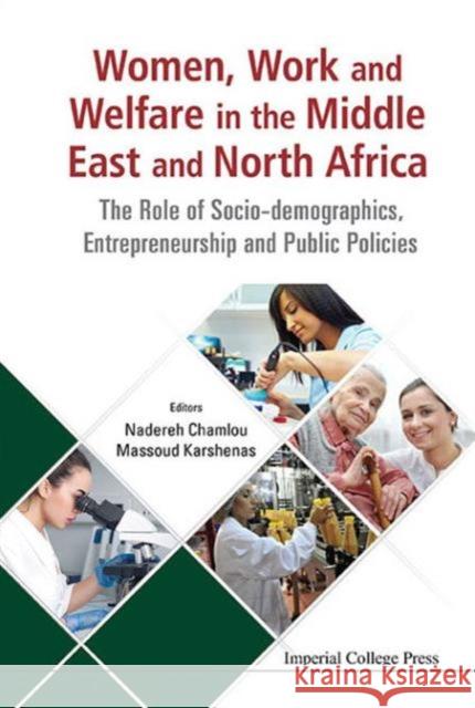 Women, Work and Welfare in the Middle East and North Africa: The Role of Socio-Demographics, Entrepreneurship and Public Policies Nadereh Chamlou Massoud Karshenas 9781783267330 Imperial College Press