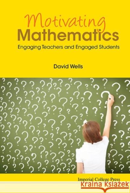 Motivating Mathematics: Engaging Teachers and Engaged Students David Wells 9781783267521 World Scientific Publishing Company