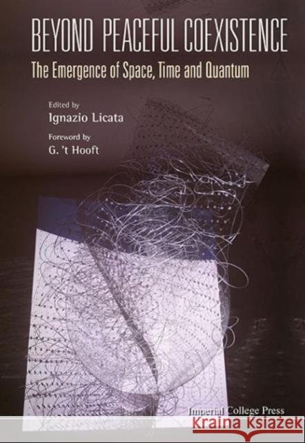 Beyond Peaceful Coexistence; The Emergence of Space, Time and Quantum Licata, Ignazio 9781783268313 Imperial College Press