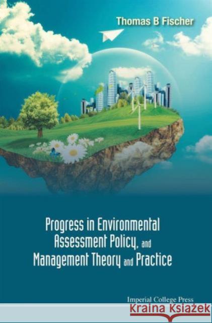 Progress in Environmental Assessment Policy, and Management Theory and Practice Thomas B. Fischer 9781783268375