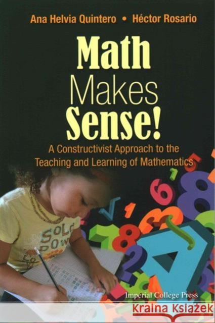 Math Makes Sense!: A Constructivist Approach to the Teaching and Learning of Mathematics Ana Helvia Quintero Hector Rosario 9781783268641 Imperial College Press