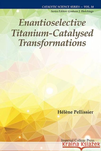 Enantioselective Titanium-Catalysed Transformations Haelaene Pellissier Helene Pellissier 9781783268948 Imperial College Press