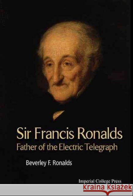 Sir Francis Ronalds: Father of the Electric Telegraph Beverley Frances Ronalds 9781783269174 Imperial College Press