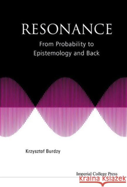 Resonance: From Probability to Epistemology and Back Krzysztof Burdzy 9781783269204 Imperial College Press